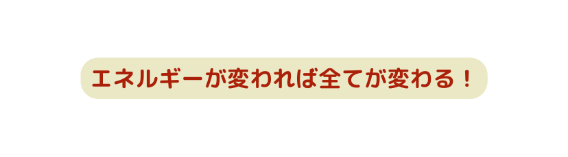 エネルギーが変われば全てが変わる